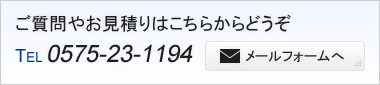 ご質問やお見積りはこちらからどうぞ,tel:0575-23-1194